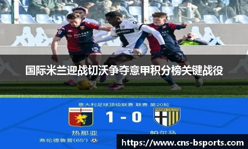 国际米兰迎战切沃争夺意甲积分榜关键战役